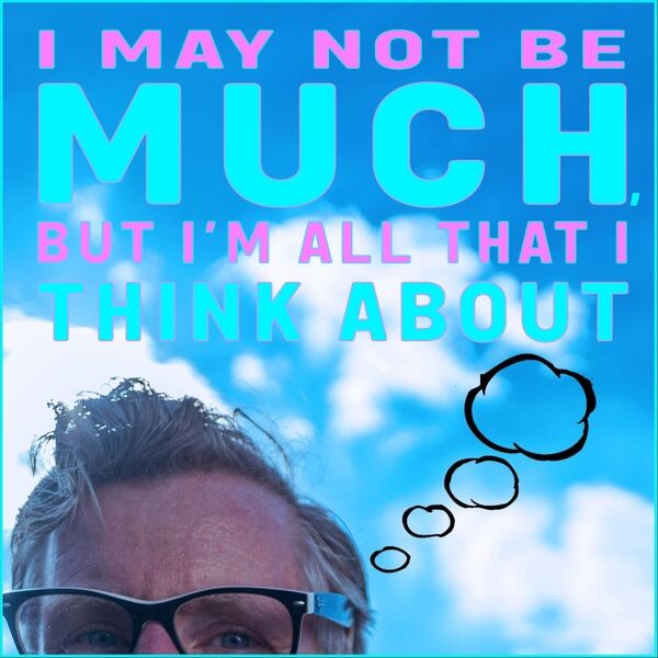 Cover art for I May Not Be Much, but I'm All That I Think About